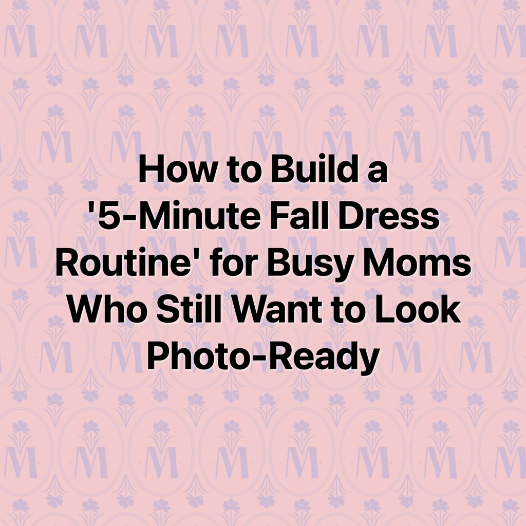 How to Build a '5-Minute Fall Dress Routine' for Busy Moms Who Still Want to Look Photo-Ready