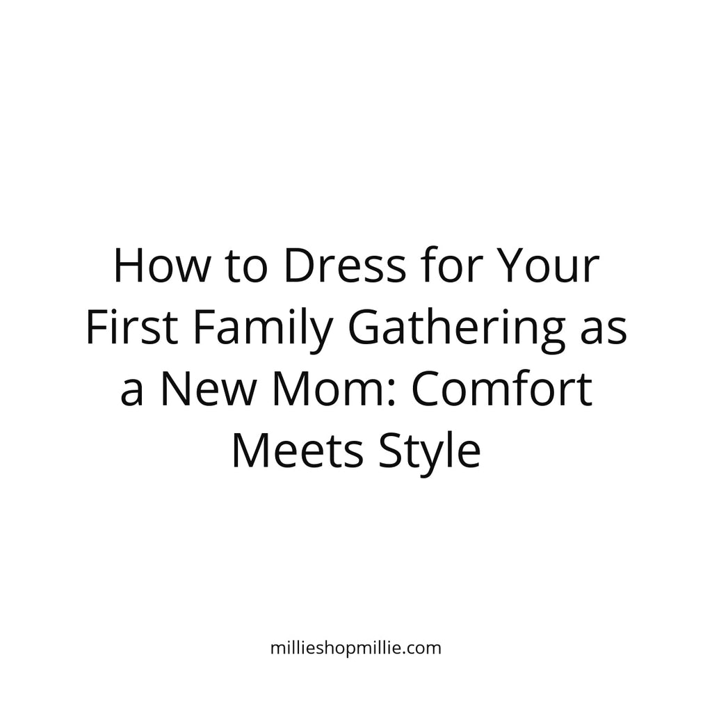 How to Dress for Your First Family Gathering as a New Mom: Comfort Meets Style