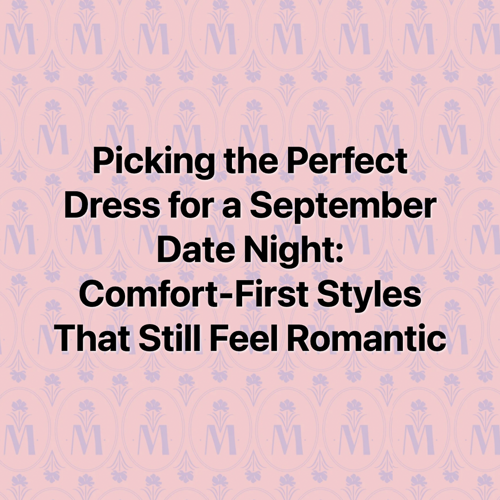 Picking the Perfect Dress for a September Date Night: Comfort-First Styles That Still Feel Romantic